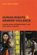 Ľudské práva a rodové násilie: Preklad medzinárodného práva do miestnej spravodlivosti - Human Rights and Gender Violence: Translating International Law Into Local Justice