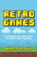 Retro hry: Vydajte sa na cestu za retro hrami: Profily najlepších titulov zo zlatého veku hier - Retro Games: Profiling the Best Titles from the Golden Age of Gaming
