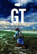 Gt: Muškársky sprievodca po obrovských trepľovcoch (A Flyfisher's Guide to Giant Trevally) - Gt: A Flyfisher's Guide to Giant Trevally