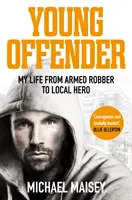 Mladý páchateľ: Môj život od ozbrojeného lupiča po miestneho hrdinu - Young Offender: My Life from Armed Robber to Local Hero