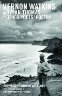 Vernon Watkins o Dylanovi Thomasovi a iných básnikoch a poézii - Vernon Watkins on Dylan Thomas and Other Poets and Poetry