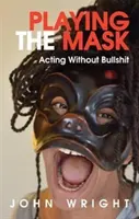 Hra na masku: Herectvo bez kecov - Playing the Mask: Acting Without Bullshit