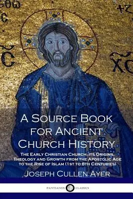 Pramene k starovekým cirkevným dejinám: Raná kresťanská cirkev, jej pôvod, teológia a rast od apoštolského veku po vznik islamu (1s - A Source Book for Ancient Church History: The Early Christian Church, its Origins, Theology and Growth from the Apostolic Age to the Rise of Islam (1s