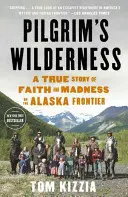 Pútnikova divočina: Skutočný príbeh viery a šialenstva na aljašskej hranici - Pilgrim's Wilderness: A True Story of Faith and Madness on the Alaska Frontier