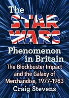 Fenomén Hviezdnych vojen v Británii: The Blockbuster Impact and the Galaxy of Merchandise, 1977-1983 - The Star Wars Phenomenon in Britain: The Blockbuster Impact and the Galaxy of Merchandise, 1977-1983