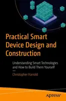 Praktický návrh a konštrukcia inteligentných zariadení: Pochopenie inteligentných technológií a ako ich zostrojiť svojpomocne - Practical Smart Device Design and Construction: Understanding Smart Technologies and How to Build Them Yourself