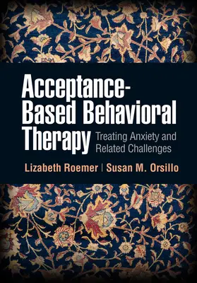 Behaviorálna terapia založená na akceptácii: Liečba úzkosti a súvisiacich problémov - Acceptance-Based Behavioral Therapy: Treating Anxiety and Related Challenges
