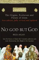 Nie je Boh okrem Boha - Pôvod, vývoj a budúcnosť islamu - No God But God - The Origins, Evolution and Future of Islam