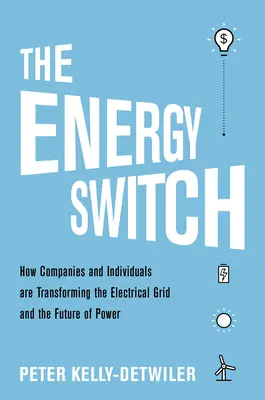 Prepínač energie: Ako spoločnosti a zákazníci menia elektrickú sieť a budúcnosť energetiky - The Energy Switch: How Companies and Customers Are Transforming the Electrical Grid and the Future of Power