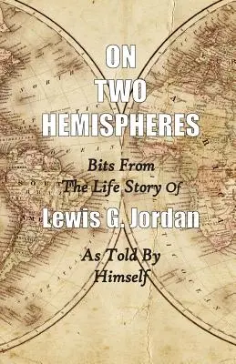 Na dvoch pologuliach: kúsky zo života Lewisa G. Jordana - On Two Hemispheres: Bits from the Life Story of Lewis G. Jordan