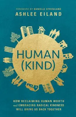 Človek(druh): Ako nás znovuzískanie ľudskej hodnoty a prijatie radikálnej láskavosti opäť spojí - Human(kind): How Reclaiming Human Worth and Embracing Radical Kindness Will Bring Us Back Together