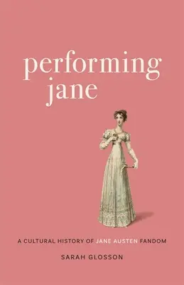 Performing Jane: Kultúrne dejiny fandovstva Jane Austenovej - Performing Jane: A Cultural History of Jane Austen Fandom