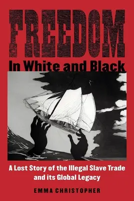Sloboda v bielej a čiernej farbe: Stratený príbeh o nelegálnom obchode s otrokmi a jeho globálnom dedičstve - Freedom in White and Black: A Lost Story of the Illegal Slave Trade and Its Global Legacy