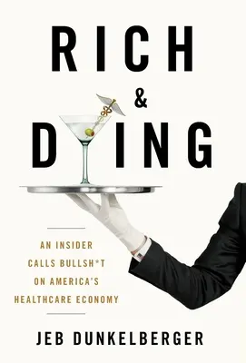 Bohatstvo a umieranie: An Insider Calls Bullsh*t on America's Healthcare Economy - Rich & Dying: An Insider Calls Bullsh*t on America's Healthcare Economy