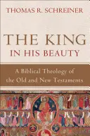 Kráľ vo svojej kráse: Biblická teológia Starého a Nového zákona - The King in His Beauty: A Biblical Theology of the Old and New Testaments