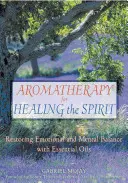 Aromaterapia na liečenie ducha: Obnovenie emocionálnej a duševnej rovnováhy pomocou esenciálnych olejov - Aromatherapy for Healing the Spirit: Restoring Emotional and Mental Balance with Essential Oils