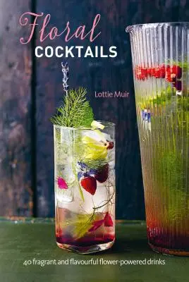 Kvetinové koktaily: 40 voňavých a chutných nápojov z kvetov - Floral Cocktails: 40 Fragrant and Flavourful Flower-Powered Drinks