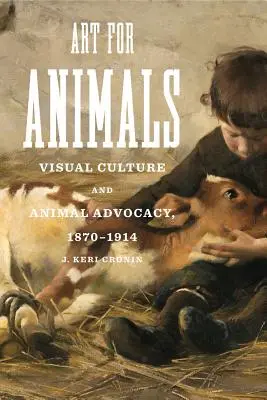 Umenie pre zvieratá: Vizuálna kultúra a ochrana zvierat, 1870-1914 - Art for Animals: Visual Culture and Animal Advocacy, 1870-1914