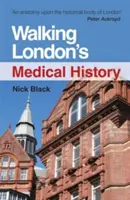 Prechádzky po histórii medicíny v Londýne, druhé vydanie - Walking London's Medical History Second Edition