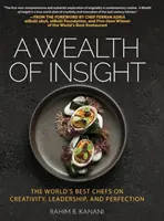 A Wealth of Insight: Najlepší šéfkuchári sveta o kreativite, vedení a dokonalosti - A Wealth of Insight: The World's Best Chefs on Creativity, Leadership and Perfection