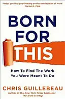 Born For This - Ako nájsť prácu, ktorú ste mali robiť - Born For This - How to Find the Work You Were Meant to Do