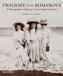 Súmrak Romanovcov: Fotografická odysea naprieč cárskym Ruskom 1855 - 1918 - Twilight of the Romanovs: A Photographic Odyssey Across Imperial Russia 1855-1918