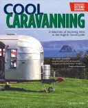 Pohodový karavaning, aktualizované druhé vydanie: Výber úžasných miest na anglickom vidieku, aktualizované druhé vydanie - Cool Caravanning, Updated Second Edition: A Selection of Stunning Sites in the English Countryside