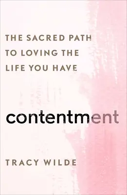 Spokojnosť: Posvätná cesta k láske k životu, ktorý máte - Contentment: The Sacred Path to Loving the Life You Have