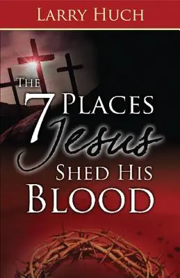 7 miest, kde Ježiš prelial svoju krv - 7 Places Jesus Shed His Blood