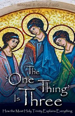 Jedna vec je tri: Ako Najsvätejšia Trojica vysvetľuje všetko - The One Thing Is Three: How the Most Holy Trinity Explains Everything