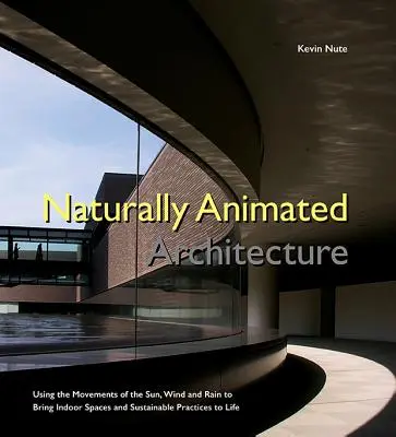 Prirodzene animovaná architektúra: Architektúra živej architektúry: Využitie pohybov slnka, vetra a dažďa na oživenie vnútorných priestorov a udržateľných postupov - Naturally Animated Architecture: Using the Movements of the Sun, Wind, and Rain to Bring Indoor Spaces and Sustainable Practices to Life