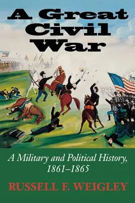Veľká občianska vojna: Vojenské a politické dejiny, 1861 - 1865 - A Great Civil War: A Military and Political History, 1861-1865