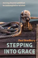 Vstúpenie do milosti - prechod od ambícií ku kontemplatívnemu poslaniu - Stepping into Grace - moving beyond ambition to contemplative mission