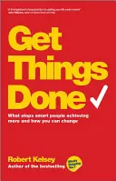 Get Things Done (Urobiť veci): Čo bráni inteligentným ľuďom dosiahnuť viac a ako to môžete zmeniť - Get Things Done: What Stops Smart People Achieving More and How You Can Change