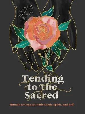 Starostlivosť o posvätné: Rituály na spojenie so Zemou, duchom a sebou samým - Tending to the Sacred: Rituals to Connect with Earth, Spirit, and Self