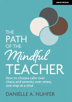 Cesta vedomého učiteľa: Ako si krok za krokom vybrať pokoj pred chaosom a vyrovnanosť pred stresom - The Path of the Mindful Teacher: How to Choose Calm Over Chaos and Serenity Over Stress, One Step at a Time