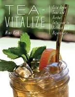 Čajová vitalizácia: Čaje a bylinné nálevy na osvieženie a omladenie - Tea-Vitalize: Cold-Brew Teas and Herbal Infusions to Refresh and Rejuvenate