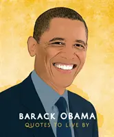 Barack Obama: Citáty, podľa ktorých sa dá žiť: Zbierka viac ako 170 citátov, ktoré potvrdzujú život - Barack Obama: Quotes to Live by: A Life-Affirming Collection of More Than 170 Quotes