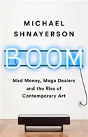 Boom: Šialené peniaze, megaobchodníci a vzostup súčasného umenia - Boom: Mad Money, Mega Dealers, and the Rise of Contemporary Art