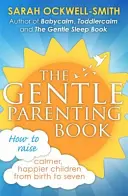 Kniha o šetrnom rodičovstve: Ako vychovávať pokojnejšie a šťastnejšie deti od narodenia do siedmich rokov - The Gentle Parenting Book: How to Raise Calmer, Happier Children from Birth to Seven