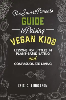 Sprievodca inteligentného rodiča výchovou vegánskych detí: Lekcie pre malé deti v oblasti rastlinnej stravy a súcitného života - The Smart Parent's Guide to Raising Vegan Kids: Lessons for Littles in Plant-Based Eating and Compassionate Living