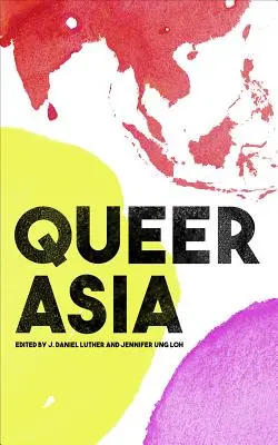 Queer Asia: Decolonising and Reimagining Sexuality and Gender