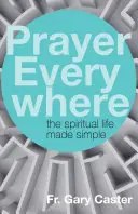 Modlitba všade: Duchovný život je jednoduchý - Prayer Everywhere: The Spiritual Life Made Simple