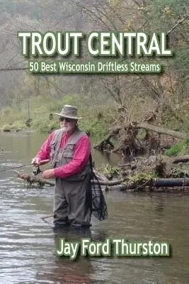Pstruhová centrála: 50 najlepších potokov v bezodtokových oblastiach Wisconsinu - Trout Central: 50 Best Wisconsin Driftless Streams