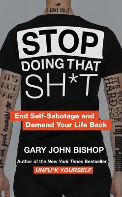 Prestaňte robiť tie s*ačky: Skoncujte so sebapoškodzovaním a vyžiadajte si späť svoj život - Stop Doing That Sh*t: End Self-Sabotage and Demand Your Life Back