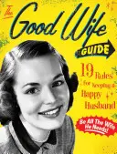 Sprievodca dobrou manželkou: 19 pravidiel, ako si udržať šťastného manžela - The Good Wife Guide: 19 Rules for Keeping a Happy Husband