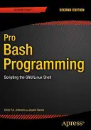 Pro Bash Programming, druhé vydanie: Scripting the Gnu/Linux Shell, druhé vydanie. - Pro Bash Programming, Second Edition: Scripting the Gnu/Linux Shell