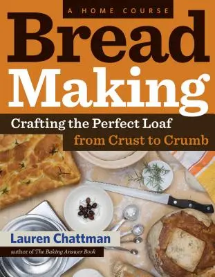 Výroba chleba: A Home Course: Chlieb na svete: príprava dokonalého bochníka od kôrky až po omrvinky - Bread Making: A Home Course: Crafting the Perfect Loaf, from Crust to Crumb