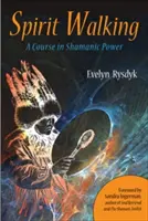 Duchovné putovanie: Kurz šamanskej sily - Spirit Walking: A Course in Shamanic Power