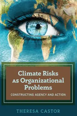 Klimatické riziká ako organizačné problémy; konštruovanie agentúry a akcie - Climate Risks as Organizational Problems; Constructing Agency and Action